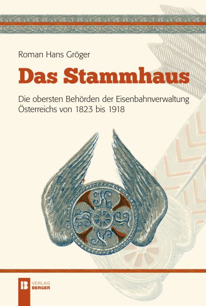 Das Stammhaus. Die obersten Behörden der Eisenbahnverwaltung Österreichs von 1823 bis 1918.