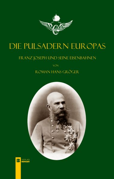 Die Pulsadern Europas. Kaiser Franz Joseph und seine Eisenbahnen